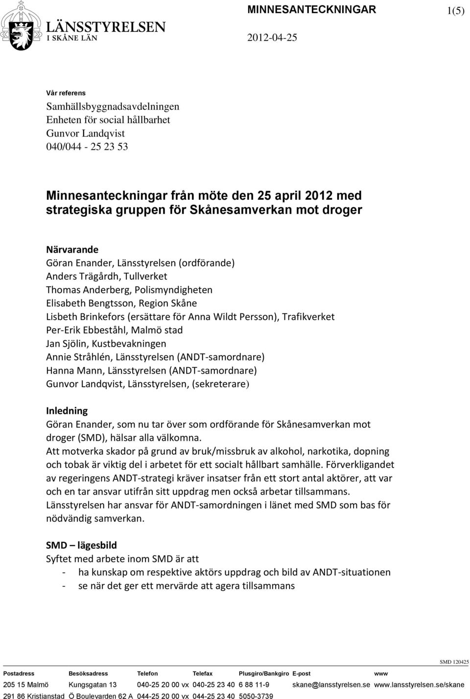 (ersättare för Anna Wildt Persson), Trafikverket Per-Erik Ebbeståhl, Malmö stad Jan Sjölin, Kustbevakningen Annie Stråhlén, Länsstyrelsen (ANDT-samordnare) Hanna Mann, Länsstyrelsen (ANDT-samordnare)