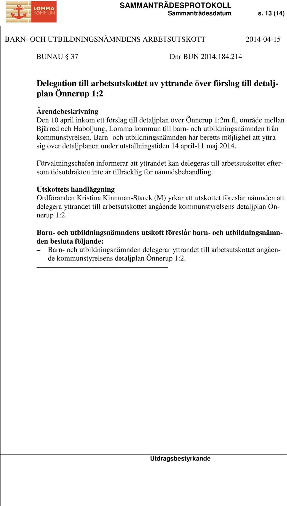 Lomma kommun till barn- och utbildningsnämnden från kommunstyrelsen. Barn- och utbildningsnämnden har beretts möjlighet att yttra sig över detaljplanen under utställningstiden 14 april-11 maj 2014.