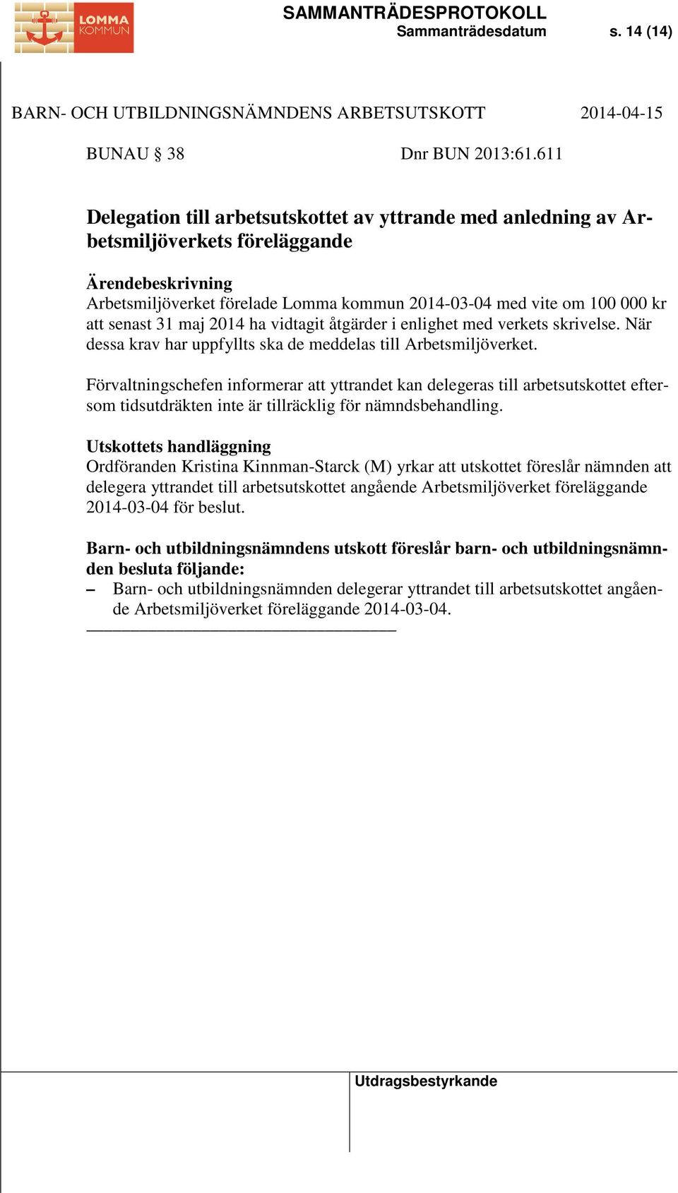 vidtagit åtgärder i enlighet med verkets skrivelse. När dessa krav har uppfyllts ska de meddelas till Arbetsmiljöverket.