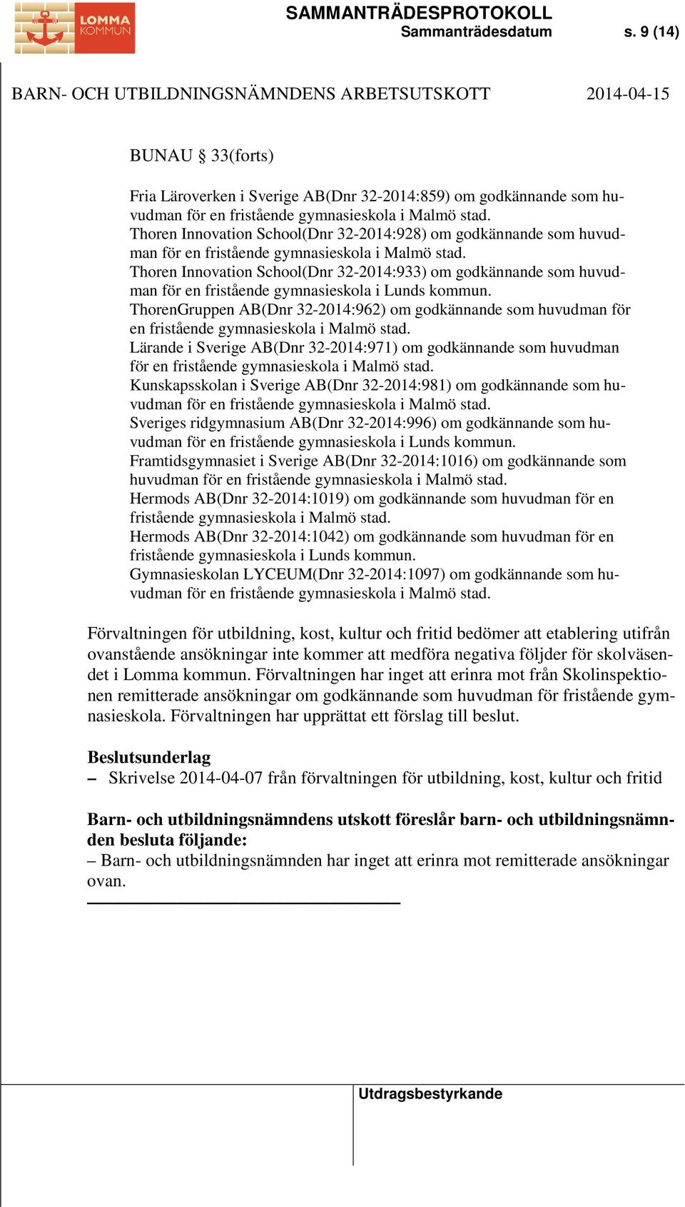 Thoren Innovation School(Dnr 32-2014:933) om godkännande som huvudman för en fristående gymnasieskola i Lunds kommun.