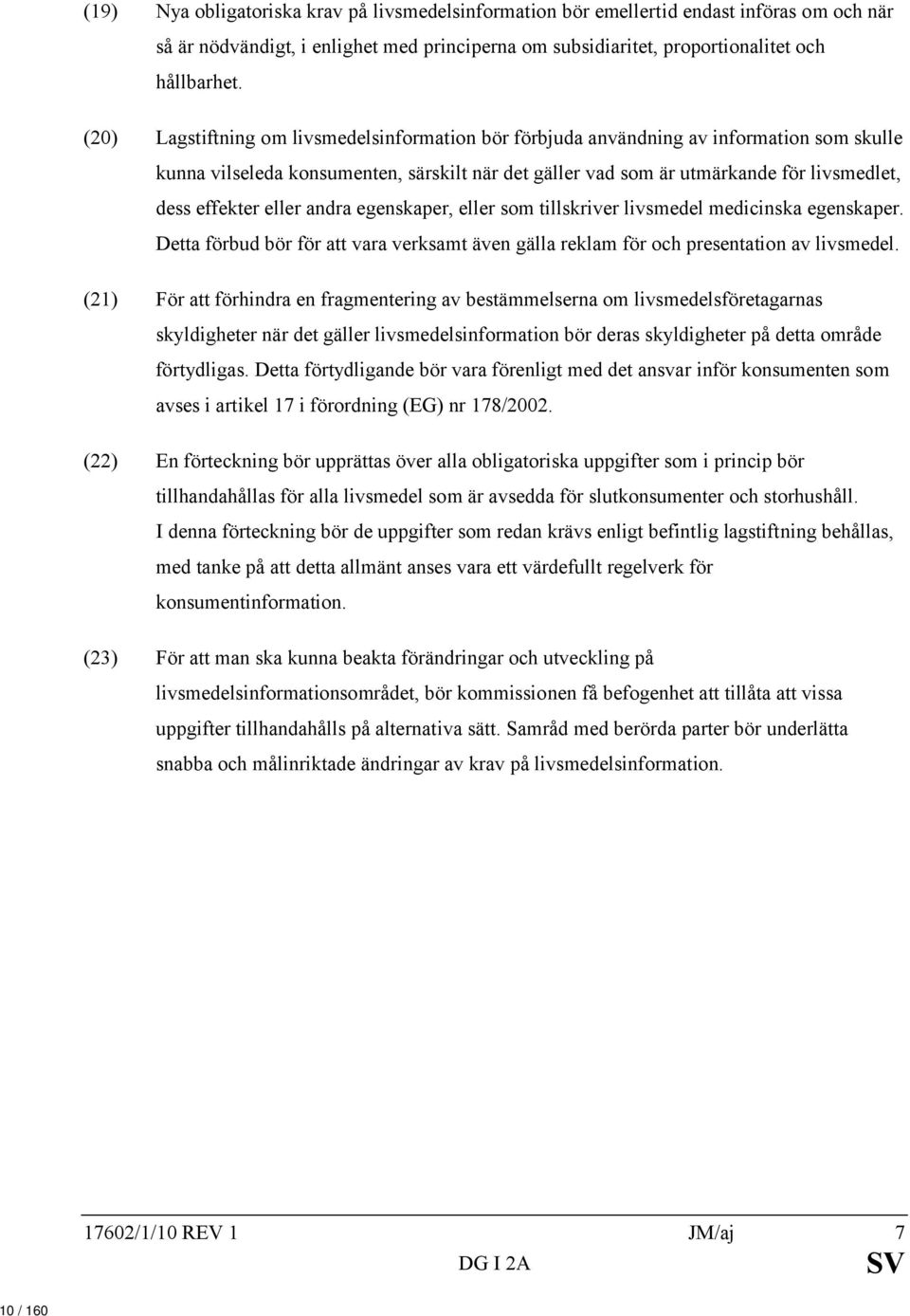 eller andra egenskaper, eller som tillskriver livsmedel medicinska egenskaper. Detta förbud bör för att vara verksamt även gälla reklam för och presentation av livsmedel.