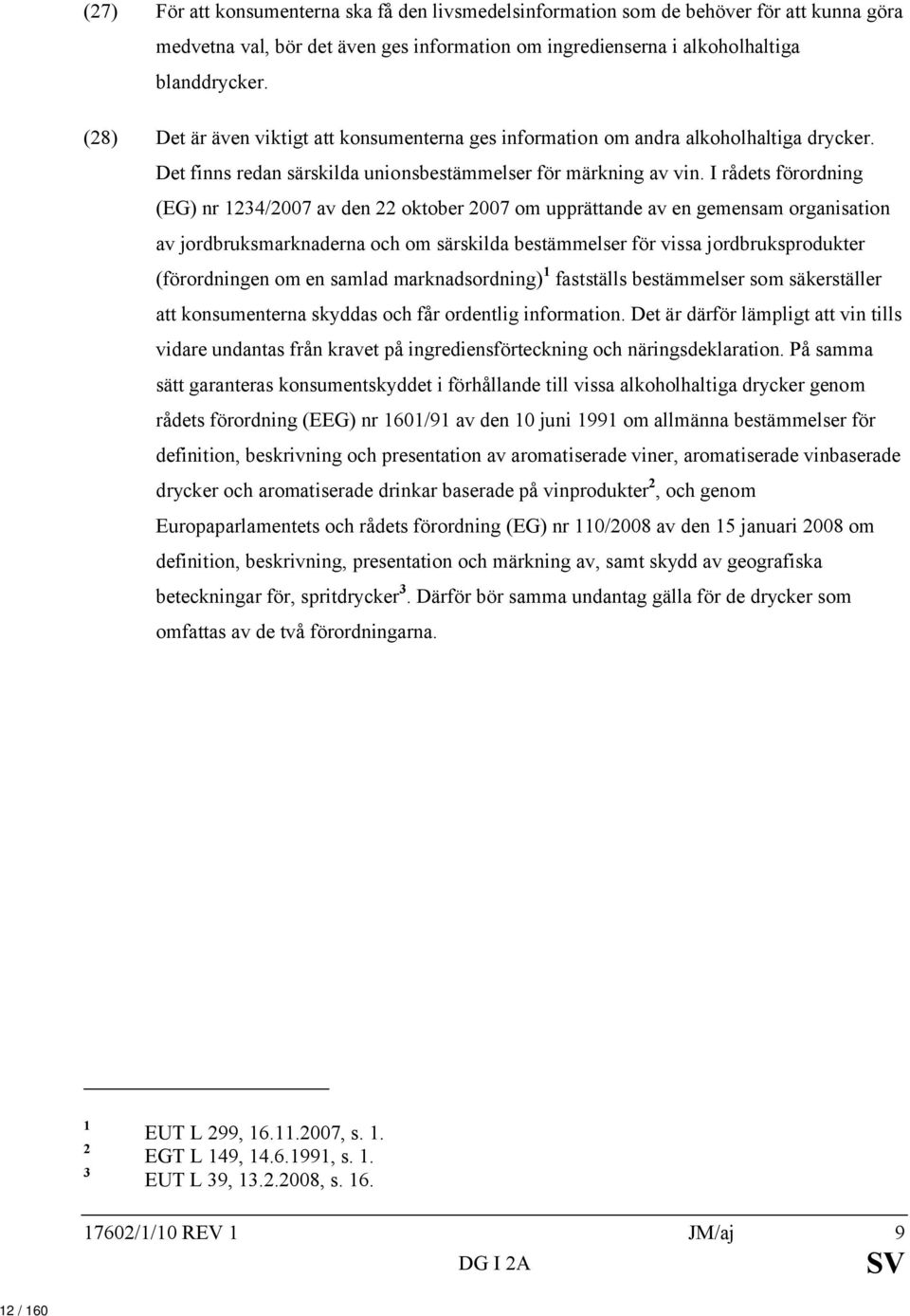 I rådets förordning (EG) nr 1234/2007 av den 22 oktober 2007 om upprättande av en gemensam organisation av jordbruksmarknaderna och om särskilda bestämmelser för vissa jordbruksprodukter
