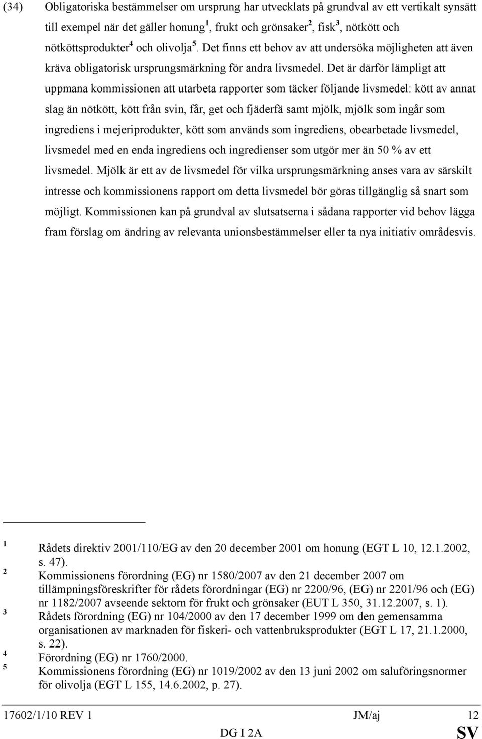 Det är därför lämpligt att uppmana kommissionen att utarbeta rapporter som täcker följande livsmedel: kött av annat slag än nötkött, kött från svin, får, get och fjäderfä samt mjölk, mjölk som ingår