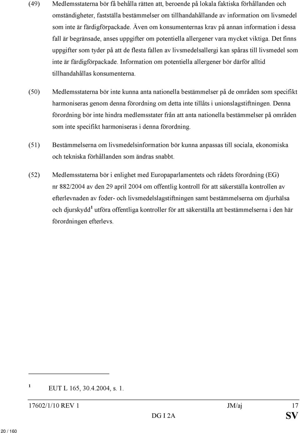Det finns uppgifter som tyder på att de flesta fallen av livsmedelsallergi kan spåras till livsmedel som inte är färdigförpackade.