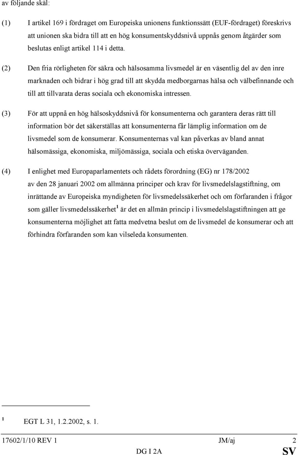 (2) Den fria rörligheten för säkra och hälsosamma livsmedel är en väsentlig del av den inre marknaden och bidrar i hög grad till att skydda medborgarnas hälsa och välbefinnande och till att