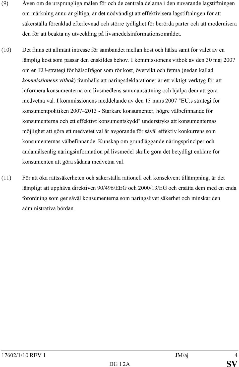 (10) Det finns ett allmänt intresse för sambandet mellan kost och hälsa samt för valet av en lämplig kost som passar den enskildes behov.