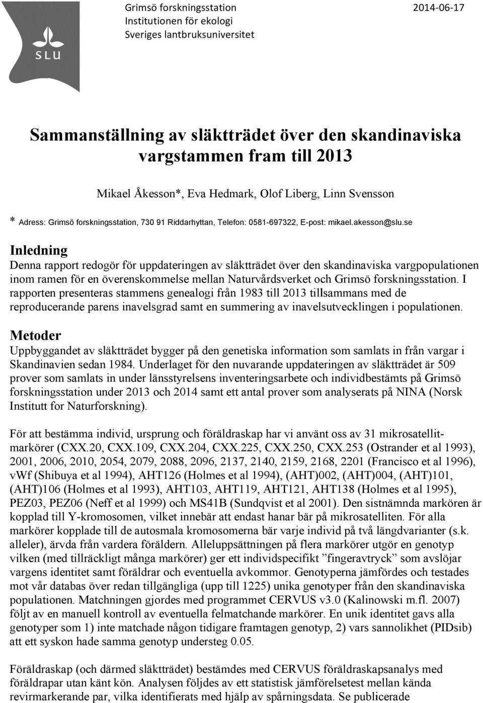 se Inledning Denna rapport redogör för uppdateringen av släktträdet över den skandinaviska vargpopulationen inom ramen för en överenskommelse mellan Naturvårdsverket och Grimsö forskningsstation.