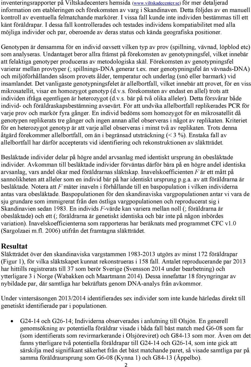 I dessa fall kontrollerades och testades individens kompatiabilitet med alla möjliga individer och par, oberoende av deras status och kända geografiska positioner.