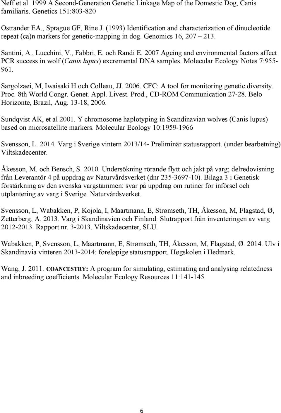 2007 Ageing and environmental factors affect PCR success in wolf (Canis lupus) excremental DNA samples. Molecular Ecology Notes 7:955-961. Sargolzaei, M, Iwaisaki H och Colleau, JJ. 2006.