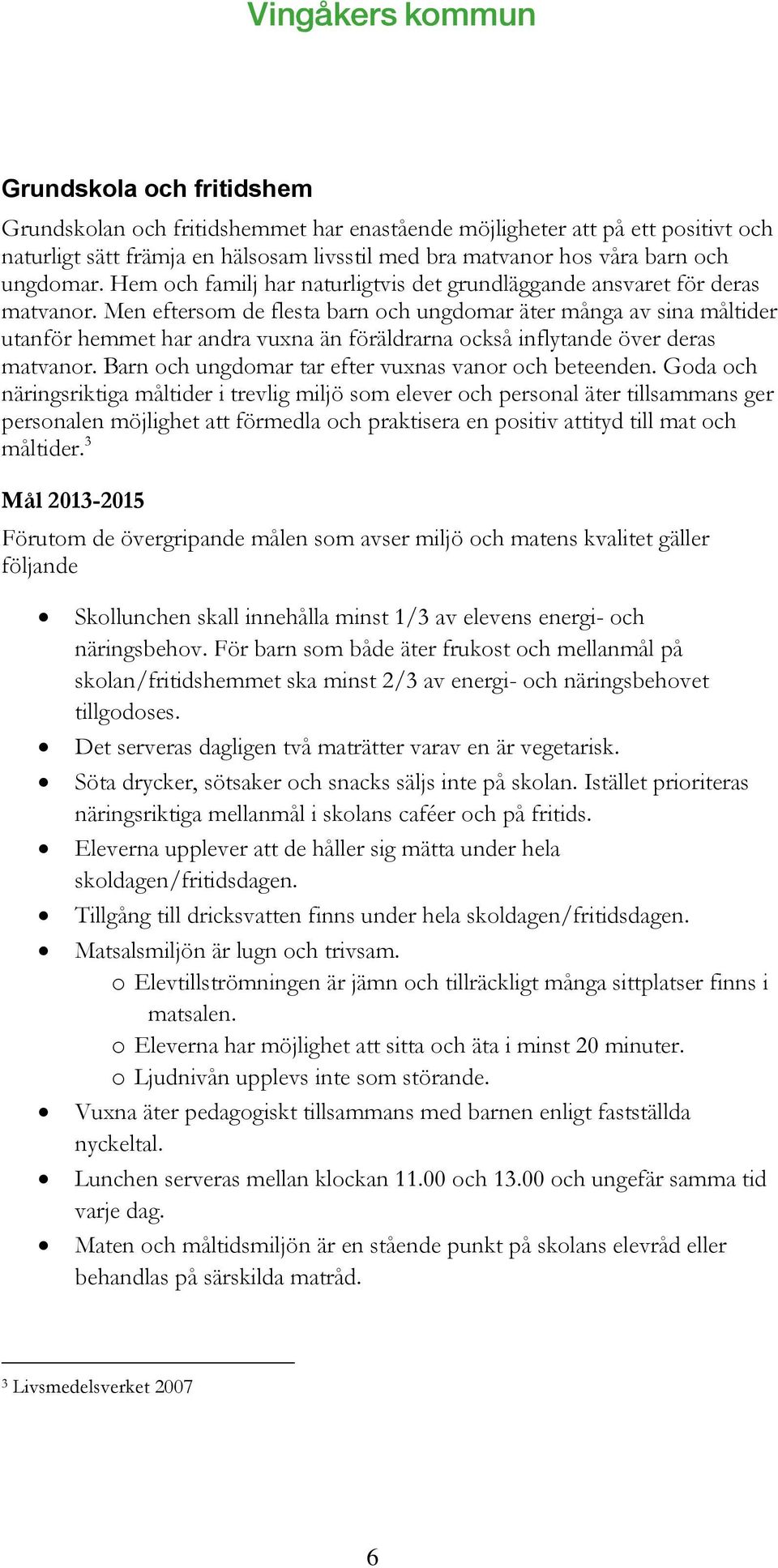 Men eftersom de flesta barn och ungdomar äter många av sina måltider utanför hemmet har andra vuxna än föräldrarna också inflytande över deras matvanor.