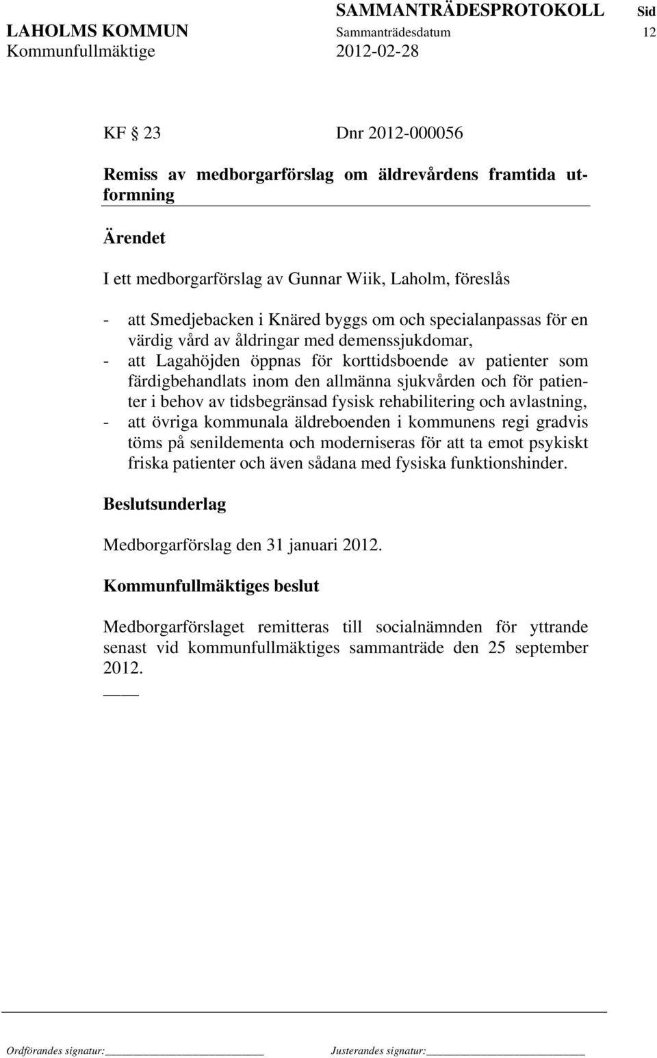 sjukvården och för patienter i behov av tidsbegränsad fysisk rehabilitering och avlastning, - att övriga kommunala äldreboenden i kommunens regi gradvis töms på senildementa och moderniseras för att