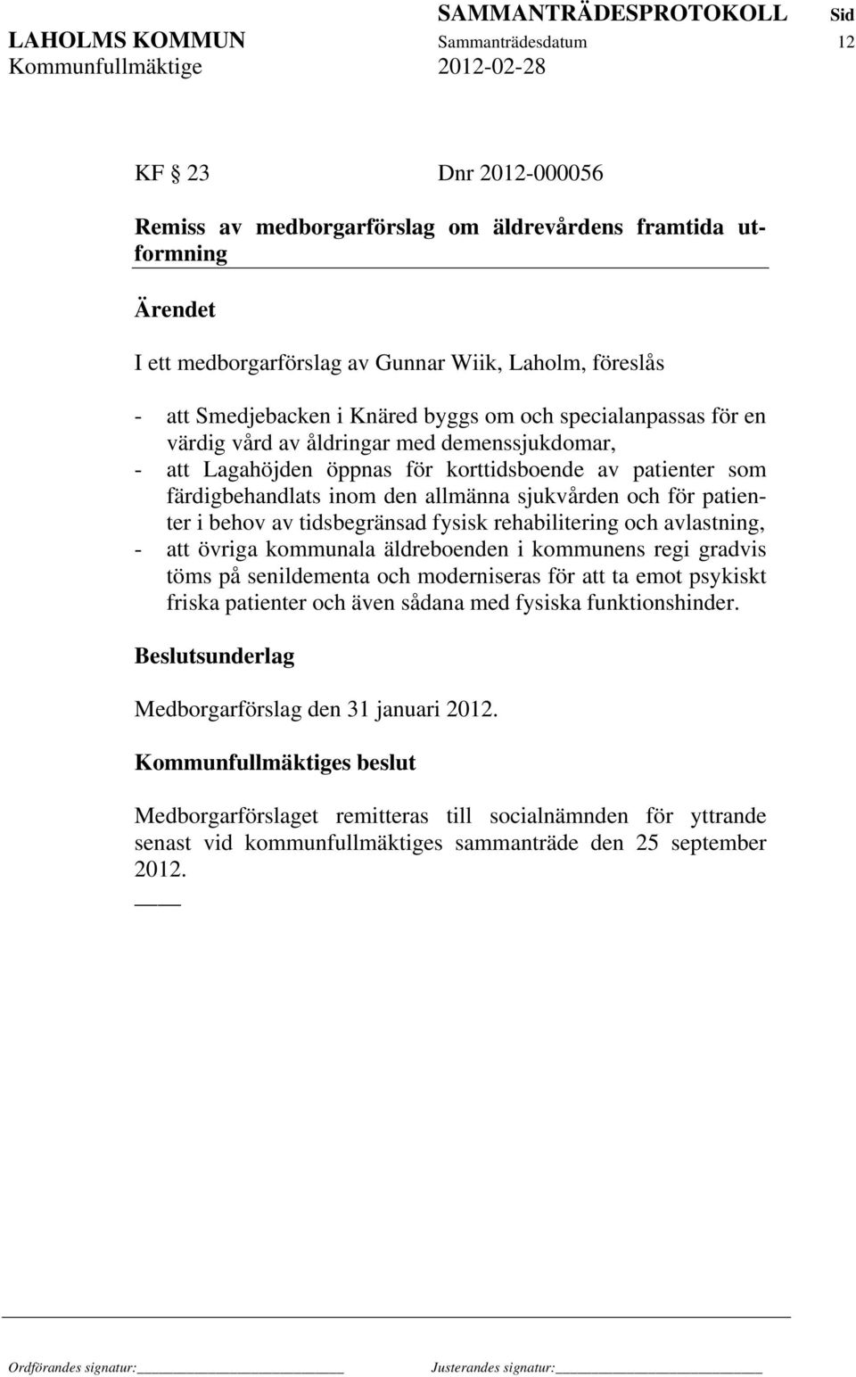 sjukvården och för patienter i behov av tidsbegränsad fysisk rehabilitering och avlastning, - att övriga kommunala äldreboenden i kommunens regi gradvis töms på senildementa och moderniseras för att