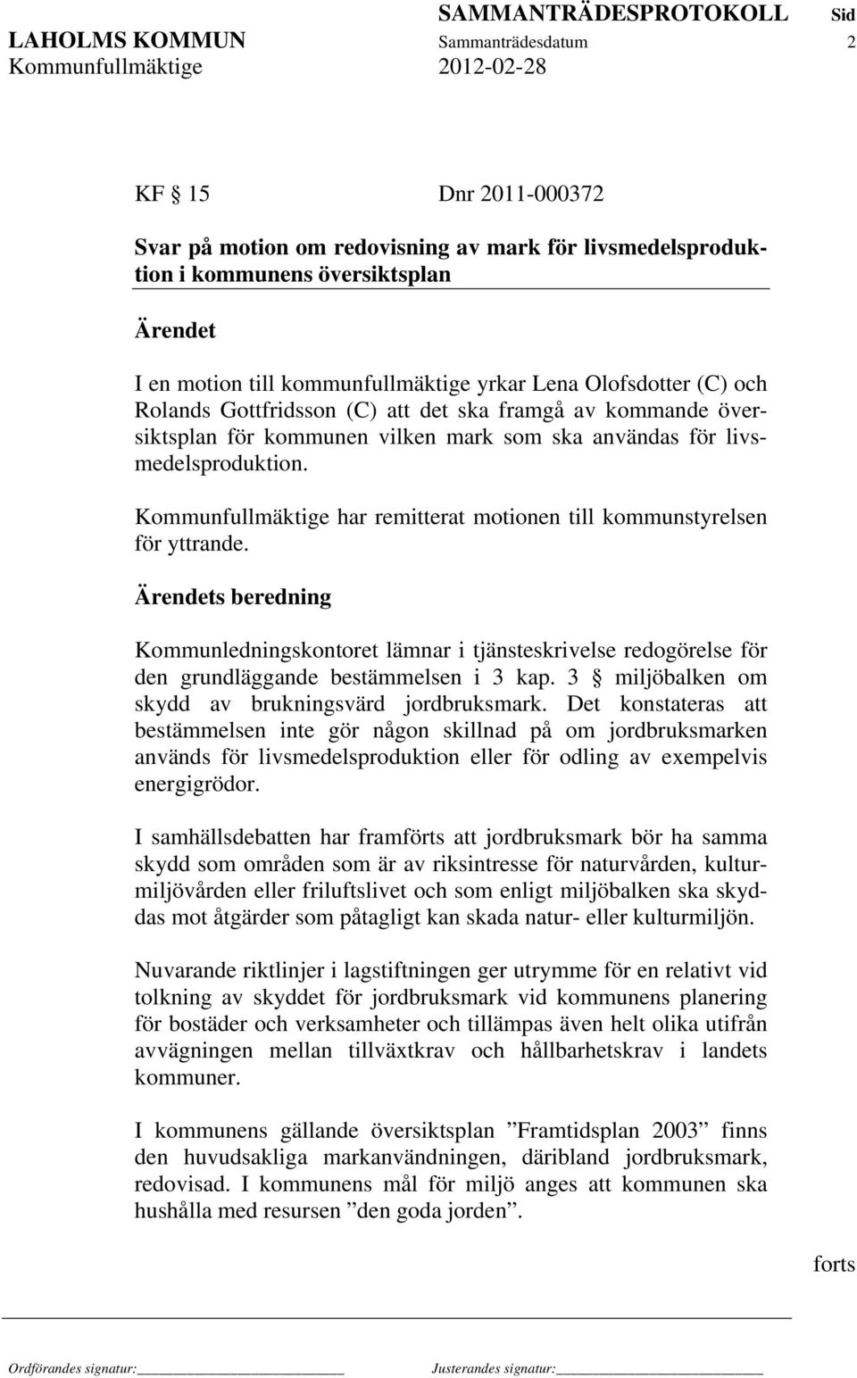 Kommunfullmäktige har remitterat motionen till kommunstyrelsen för yttrande. Ärendets beredning Kommunledningskontoret lämnar i tjänsteskrivelse redogörelse för den grundläggande bestämmelsen i 3 kap.