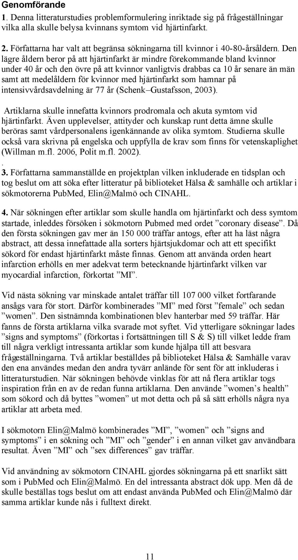 Den lägre åldern beror på att hjärtinfarkt är mindre förekommande bland kvinnor under 40 år och den övre på att kvinnor vanligtvis drabbas ca 10 år senare än män samt att medelåldern för kvinnor med