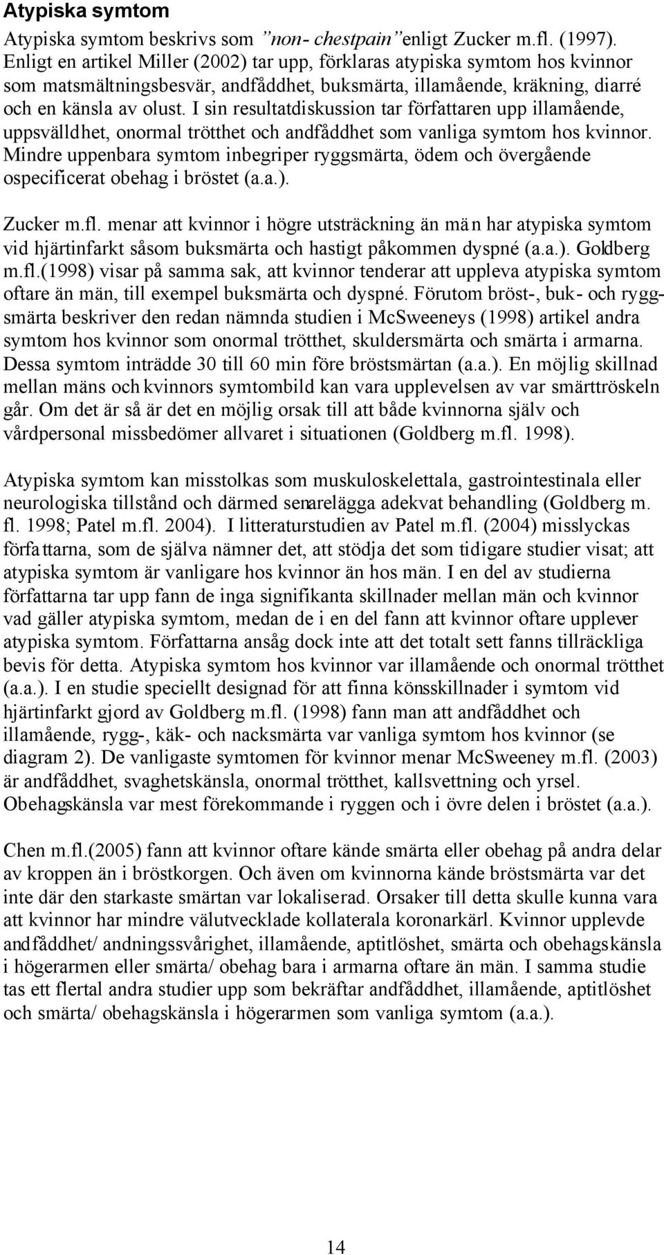 I sin resultatdiskussion tar författaren upp illamående, uppsvälldhet, onormal trötthet och andfåddhet som vanliga symtom hos kvinnor.