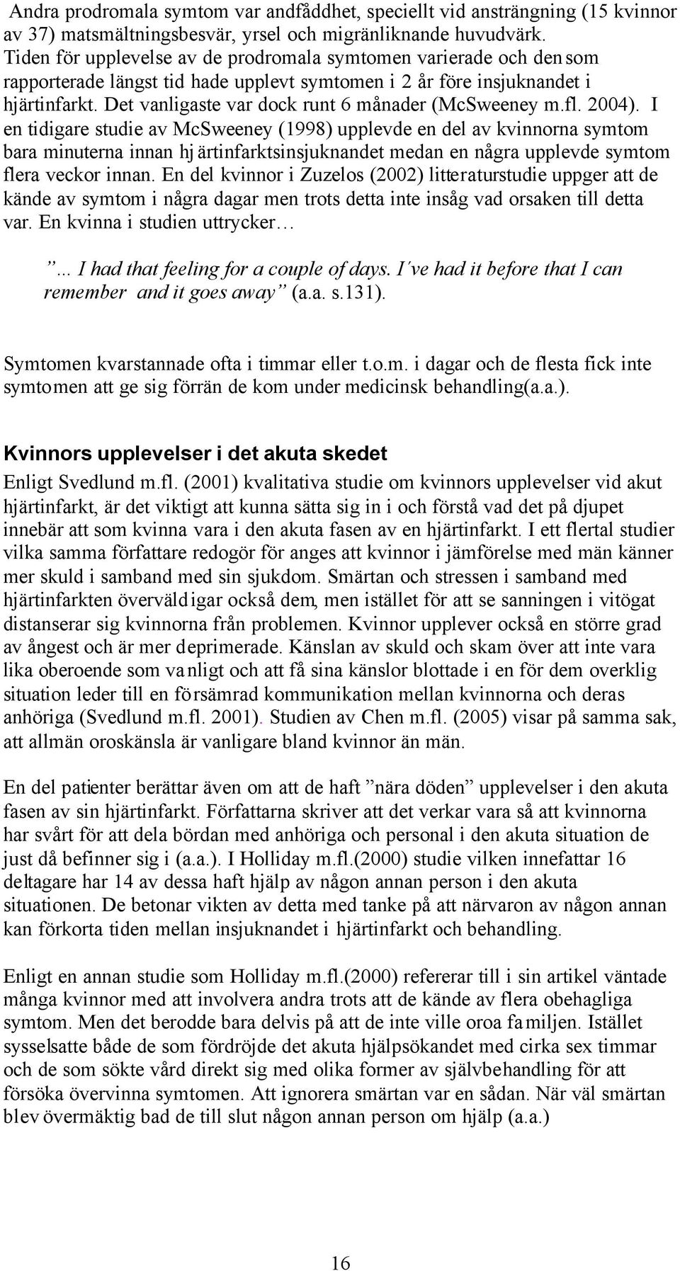 Det vanligaste var dock runt 6 månader (McSweeney m.fl. 2004).
