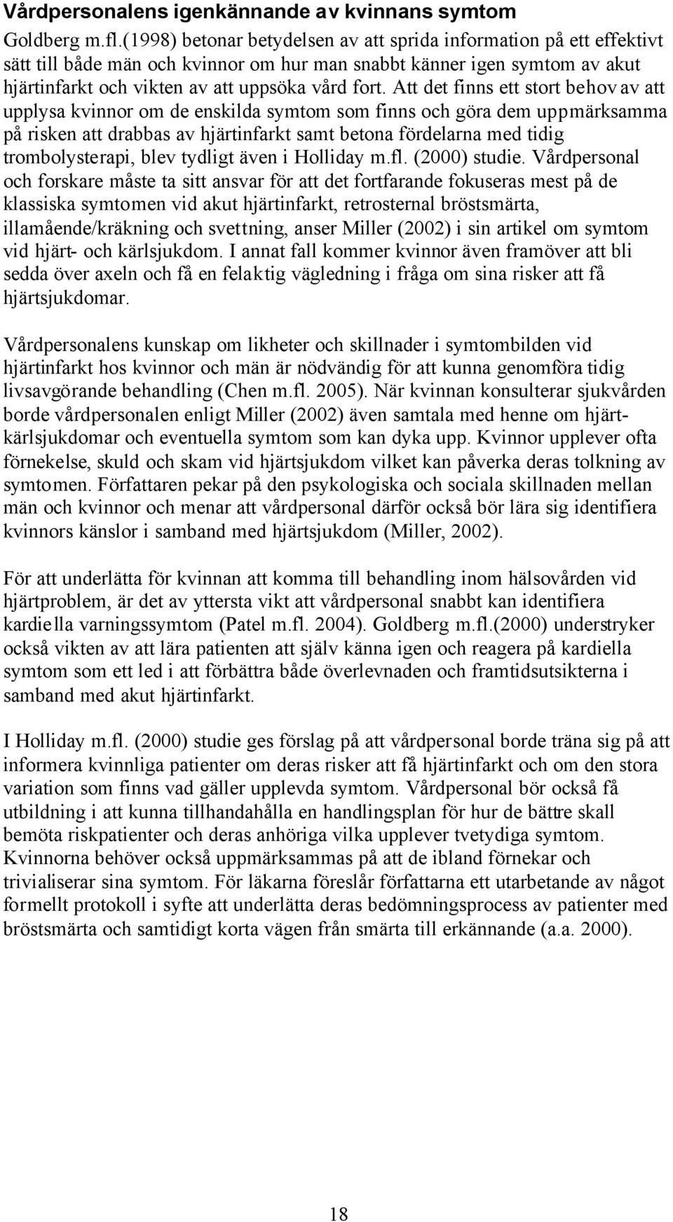 Att det finns ett stort behov av att upplysa kvinnor om de enskilda symtom som finns och göra dem uppmärksamma på risken att drabbas av hjärtinfarkt samt betona fördelarna med tidig trombolysterapi,