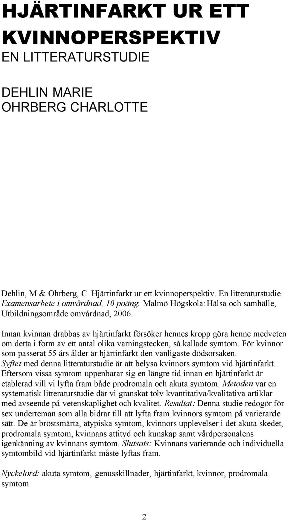 Innan kvinnan drabbas av hjärtinfarkt försöker hennes kropp göra henne medveten om detta i form av ett antal olika varningstecken, så kallade symtom.