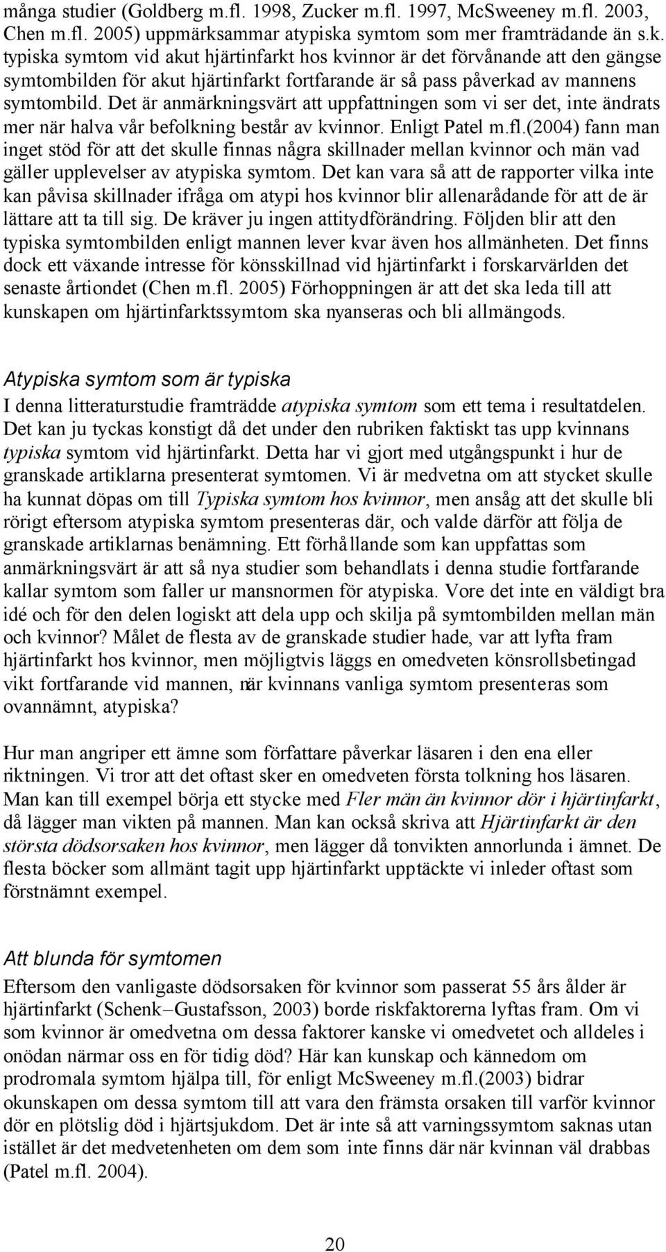 ammar atypiska symtom som mer framträdande än s.k. typiska symtom vid akut hjärtinfarkt hos kvinnor är det förvånande att den gängse symtombilden för akut hjärtinfarkt fortfarande är så pass påverkad av mannens symtombild.
