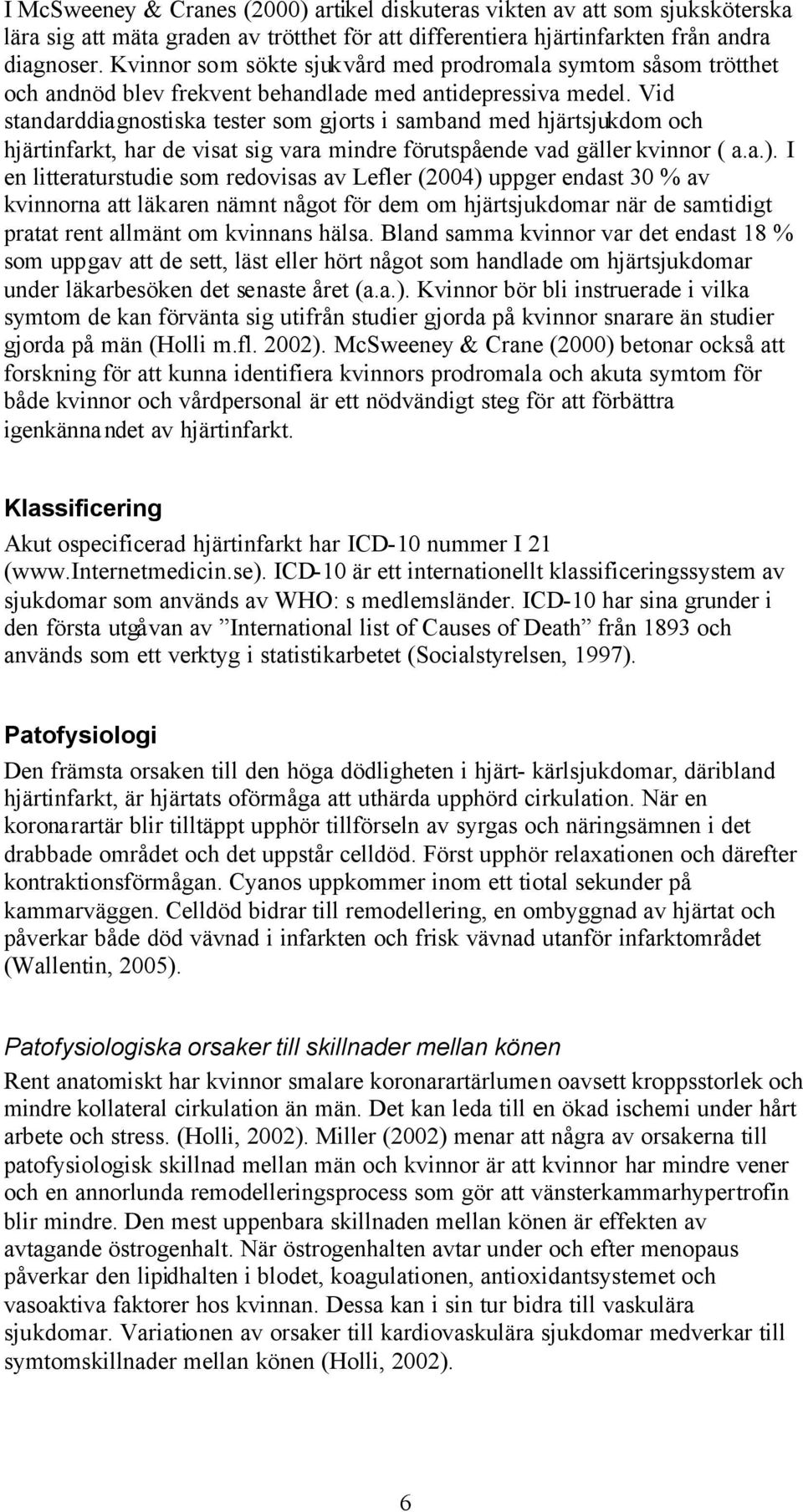 Vid standarddiagnostiska tester som gjorts i samband med hjärtsjukdom och hjärtinfarkt, har de visat sig vara mindre förutspående vad gäller kvinnor ( a.a.).