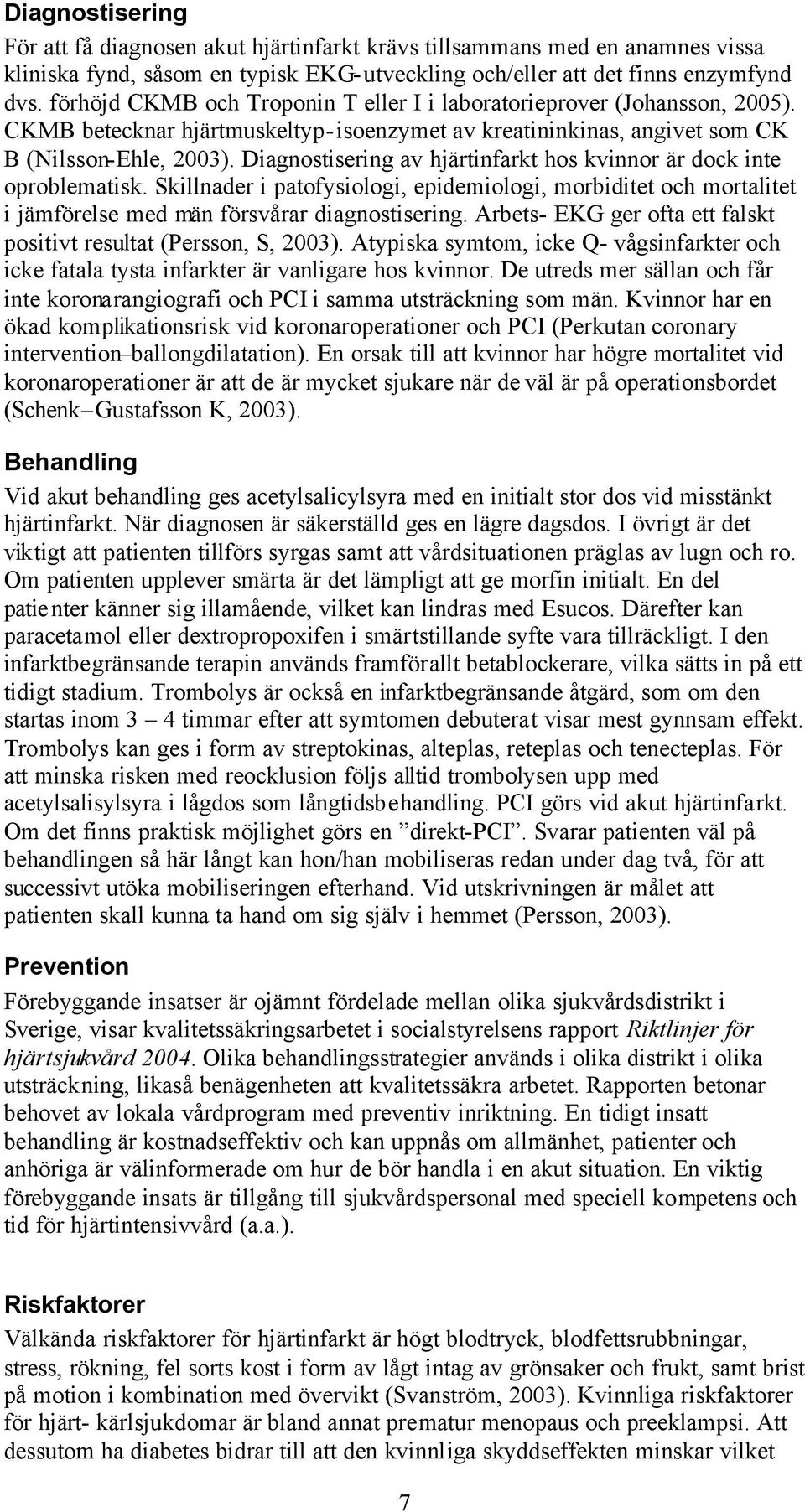 Diagnostisering av hjärtinfarkt hos kvinnor är dock inte oproblematisk. Skillnader i patofysiologi, epidemiologi, morbiditet och mortalitet i jämförelse med män försvårar diagnostisering.