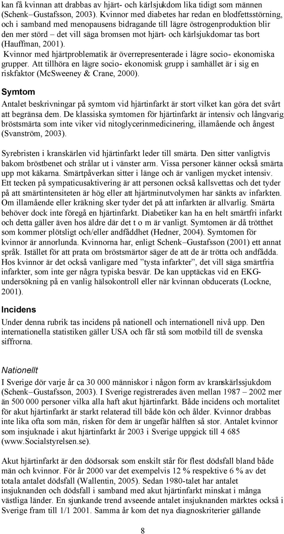 bort (Hauffman, 2001). Kvinnor med hjärtproblematik är överrepresenterade i lägre socio- ekonomiska grupper.