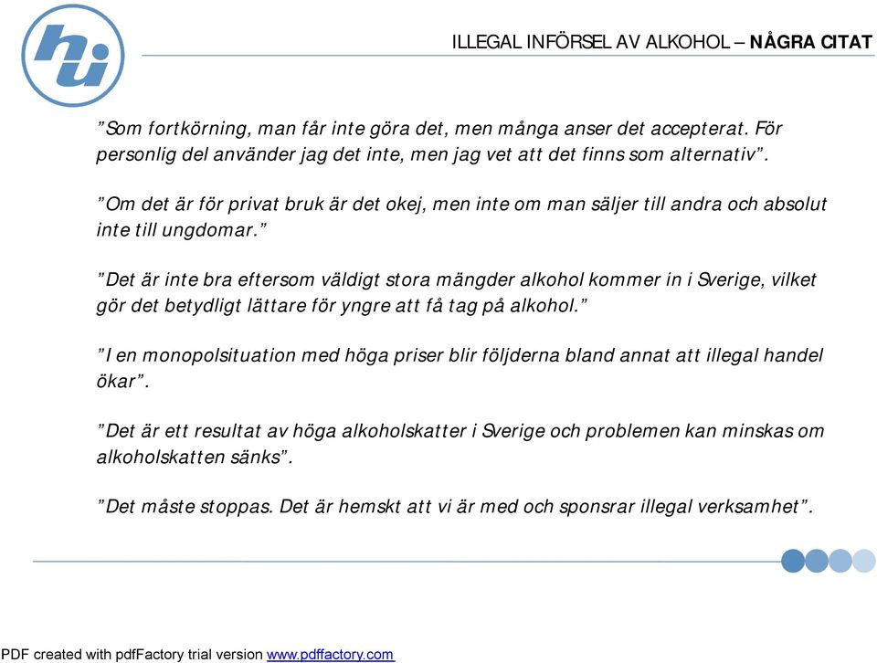Om det är för privat bruk är det okej, men inte om man säljer till andra och absolut inte till ungdomar.