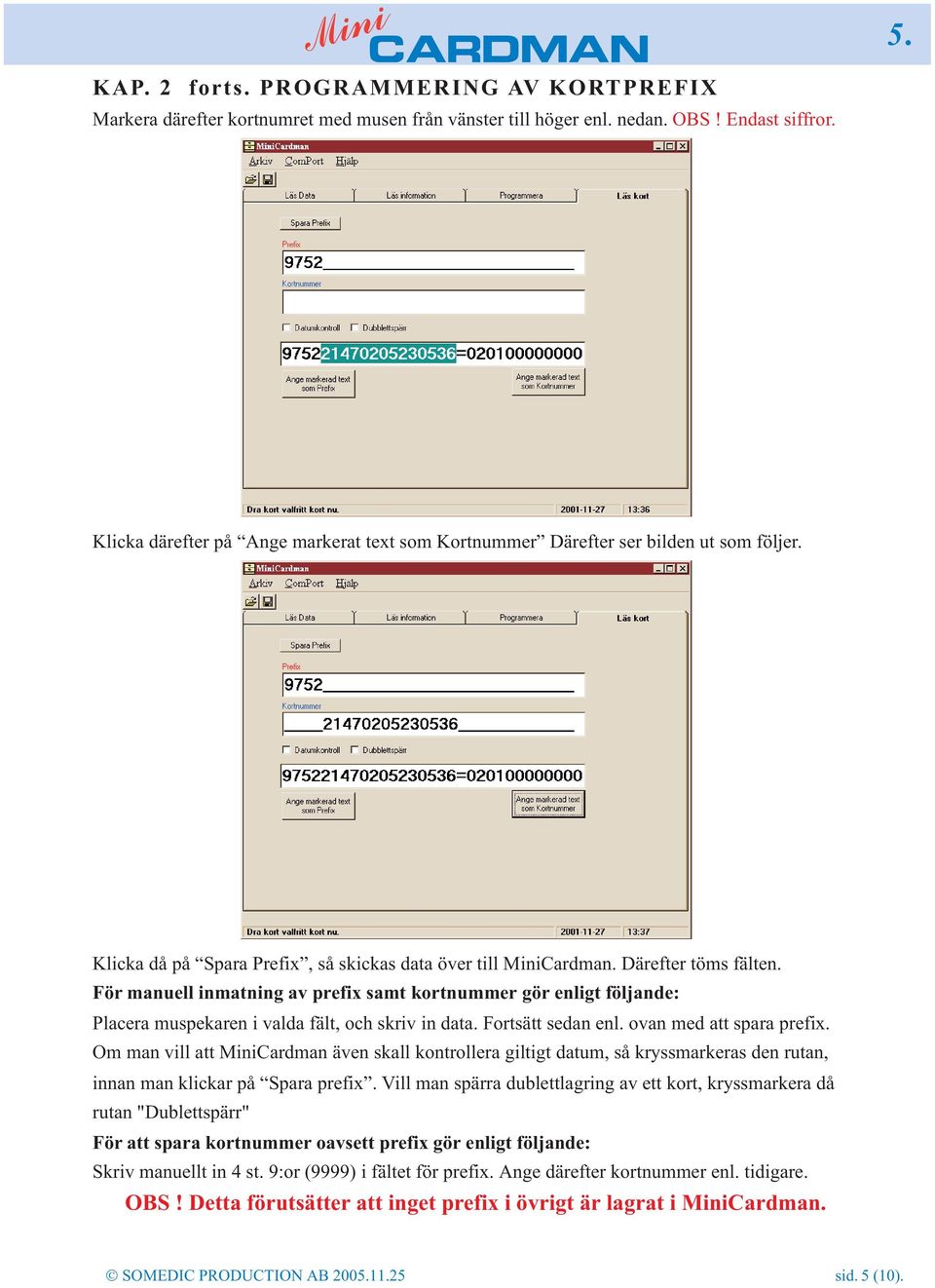 För manuell inmatning av prefix samt kortnummer gör enligt följande: Placera muspekaren i valda fält, och skriv in data. Fortsätt sedan enl. ovan med att spara prefix.