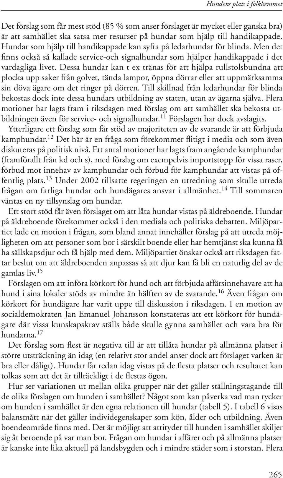 Dessa hundar kan t ex tränas för att hjälpa rullstolsbundna att plocka upp saker från golvet, tända lampor, öppna dörrar eller att uppmärksamma sin döva ägare om det ringer på dörren.