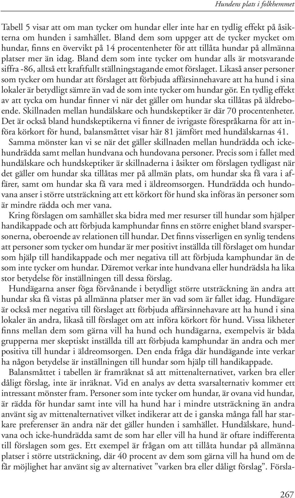 Bland dem som inte tycker om hundar alls är motsvarande siffra -86, alltså ett kraftfullt ställningstagande emot förslaget.