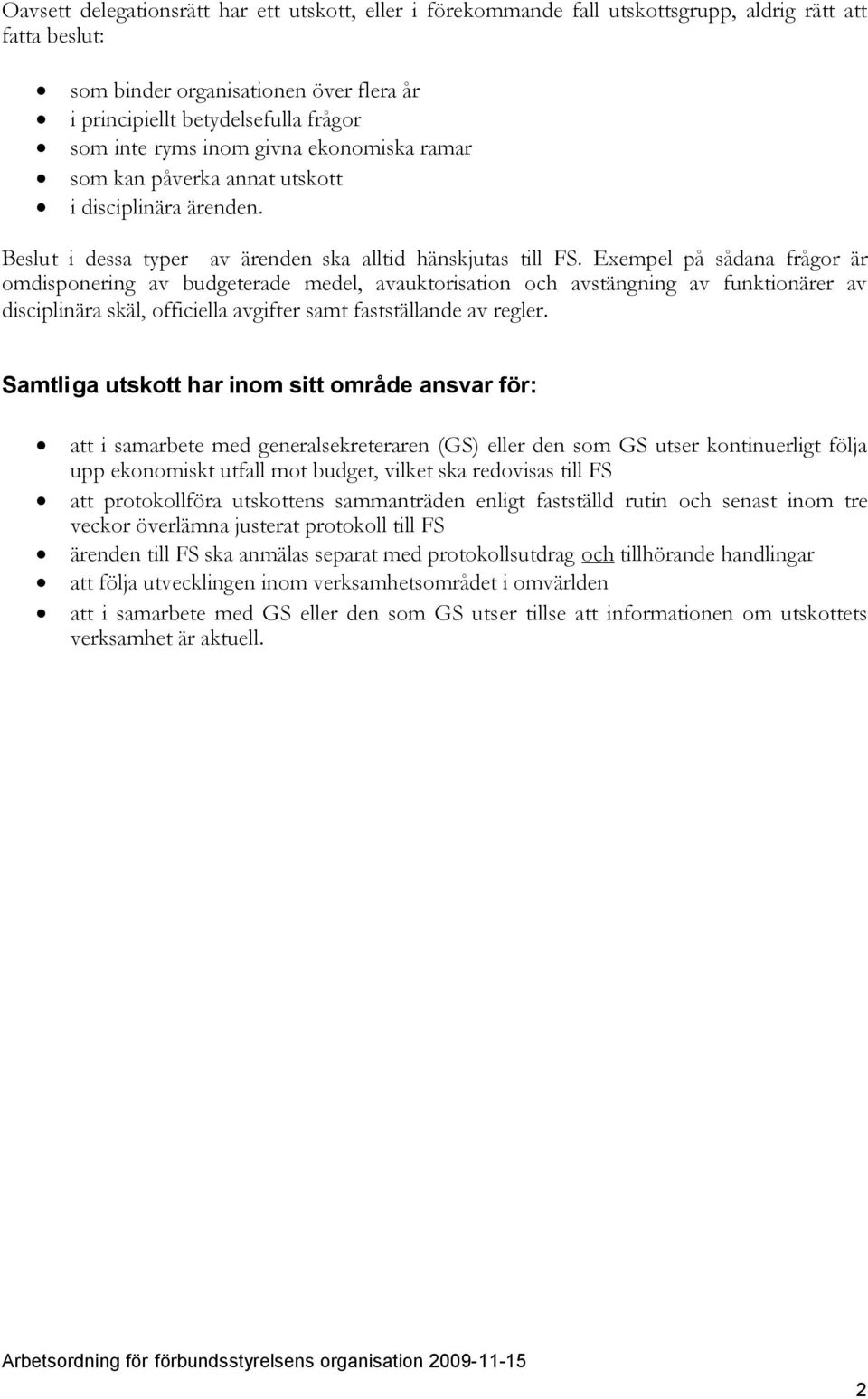 Exempel på sådana frågor är omdisponering av budgeterade medel, avauktorisation och avstängning av funktionärer av disciplinära skäl, officiella avgifter samt fastställande av regler.