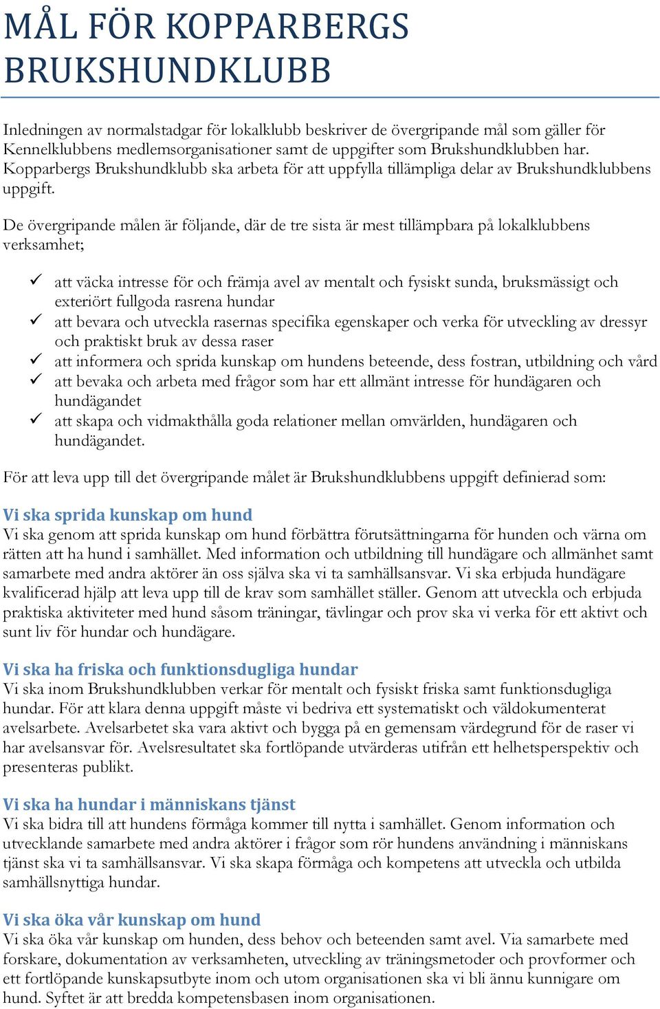 De övergripande målen är följande, där de tre sista är mest tillämpbara på lokalklubbens verksamhet; att väcka intresse för och främja avel av mentalt och fysiskt sunda, bruksmässigt och exteriört