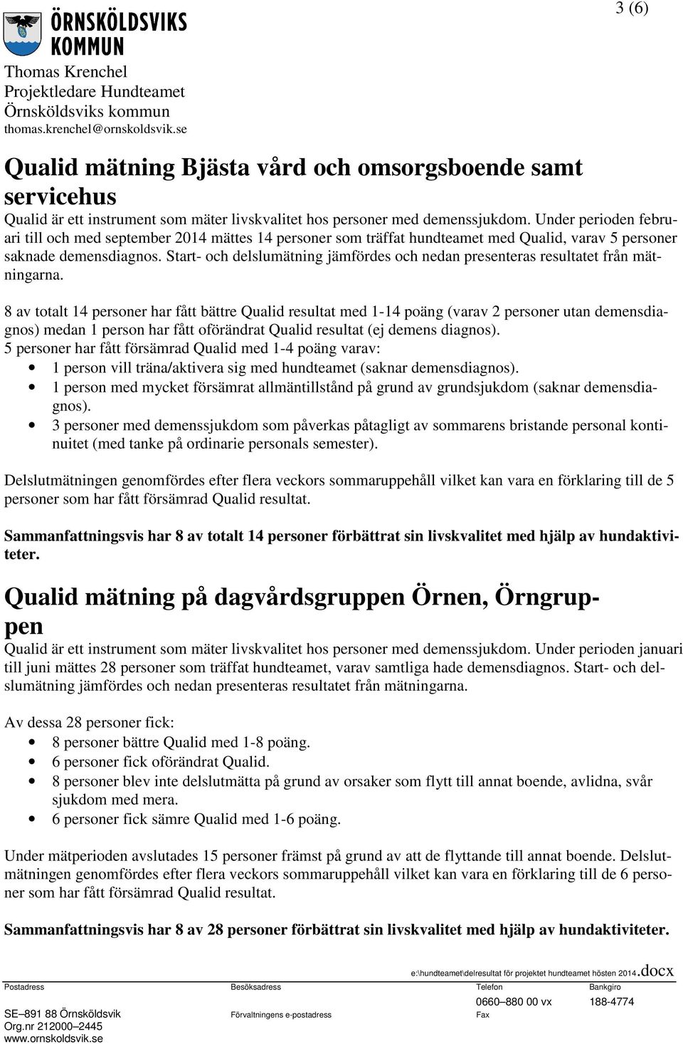 Start- och delslumätning jämfördes och nedan presenteras resultatet från mätningarna.