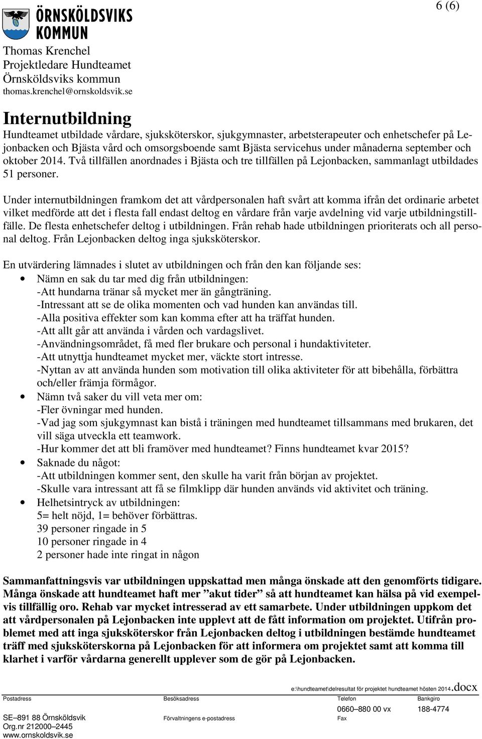 Under internutbildningen framkom det att vårdpersonalen haft svårt att komma ifrån det ordinarie arbetet vilket medförde att det i flesta fall endast deltog en vårdare från varje avdelning vid varje