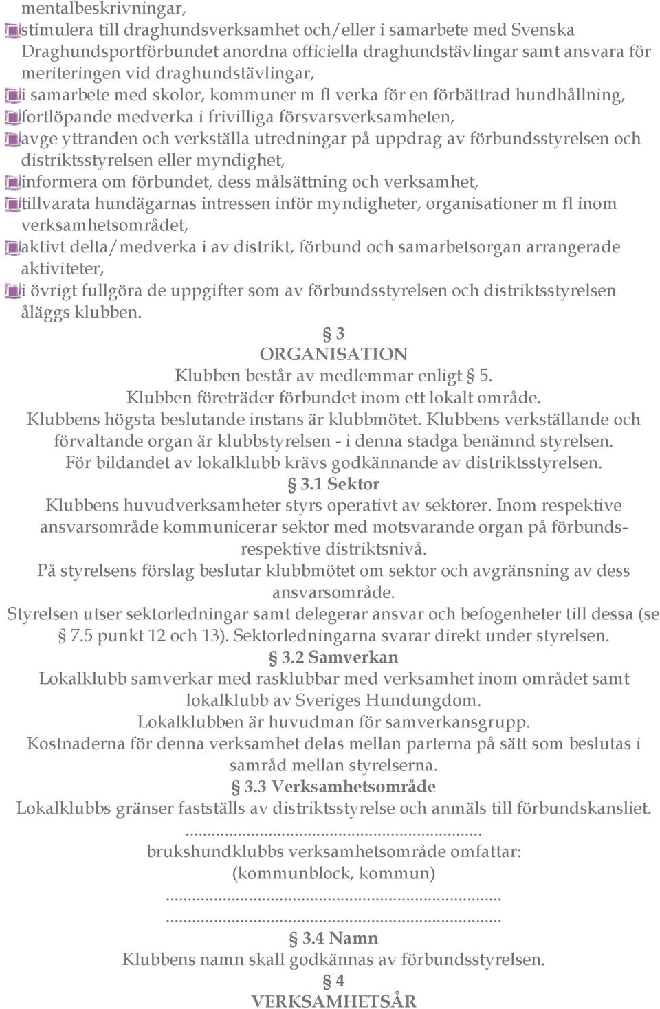 uppdrag av förbundsstyrelsen och distriktsstyrelsen eller myndighet, informera om förbundet, dess målsättning och verksamhet, tillvarata hundägarnas intressen inför myndigheter, organisationer m fl