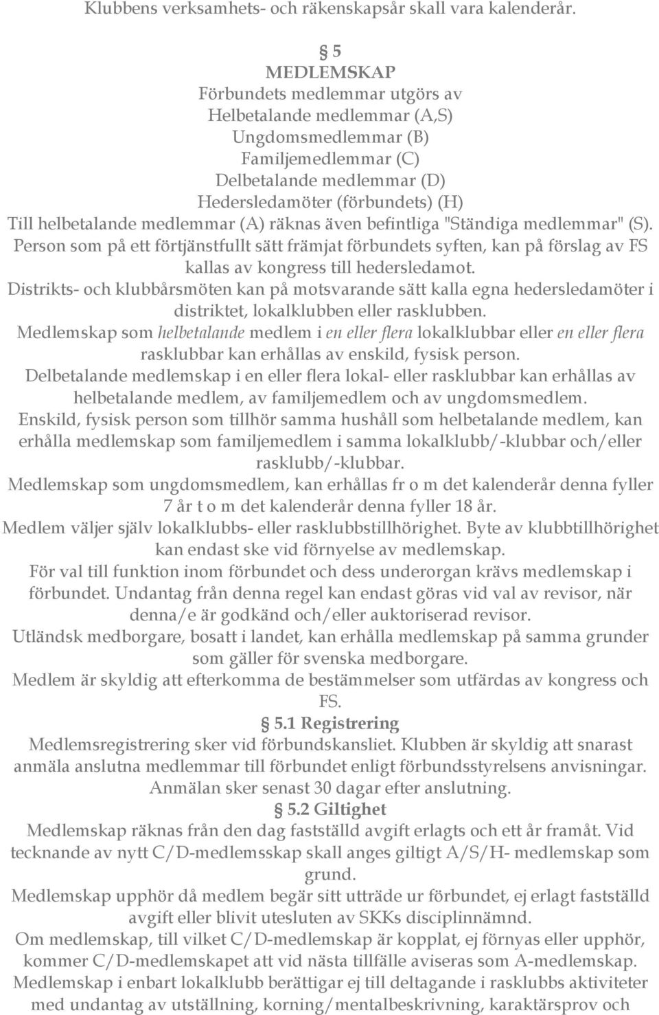 medlemmar (A) räknas även befintliga "Ständiga medlemmar" (S). Person som på ett förtjänstfullt sätt främjat förbundets syften, kan på förslag av FS kallas av kongress till hedersledamot.