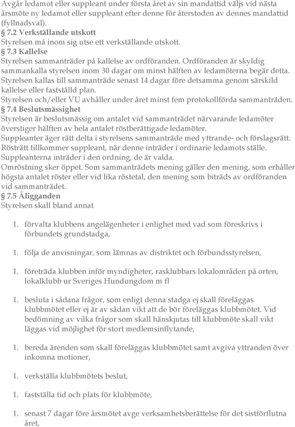 Ordföranden är skyldig sammankalla styrelsen inom 30 dagar om minst hälften av ledamöterna begär detta.