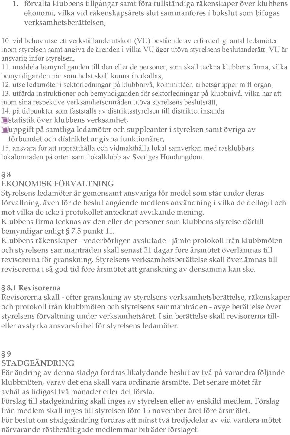 VU är ansvarig inför styrelsen, 11. meddela bemyndiganden till den eller de personer, som skall teckna klubbens firma, vilka bemyndiganden när som helst skall kunna återkallas, 12.