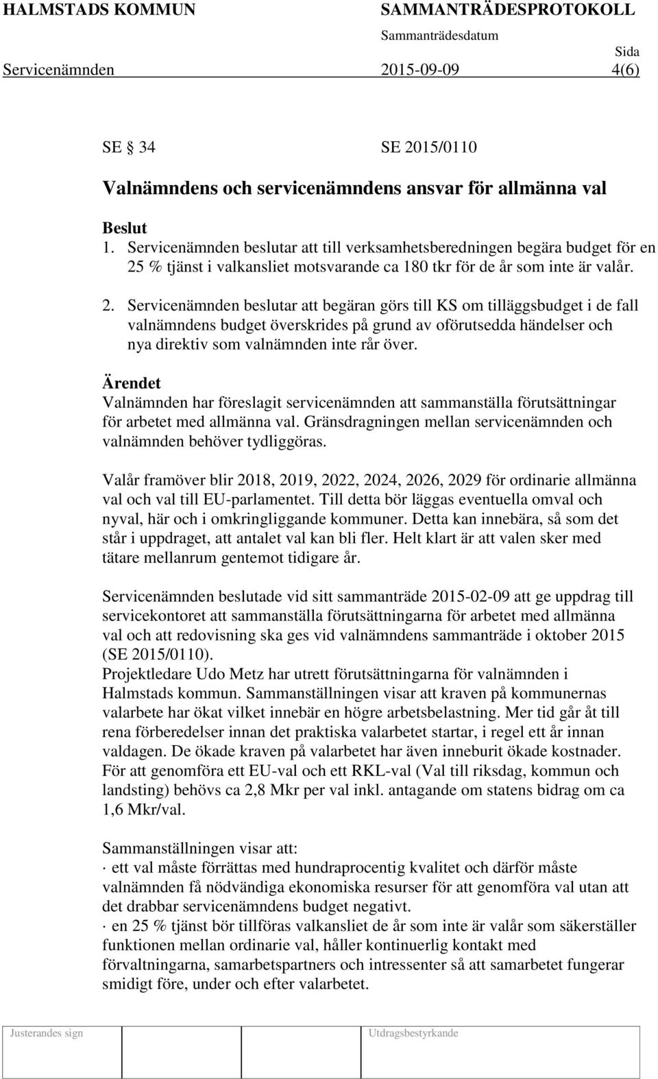 % tjänst i valkansliet motsvarande ca 180 tkr för de år som inte är valår. 2.