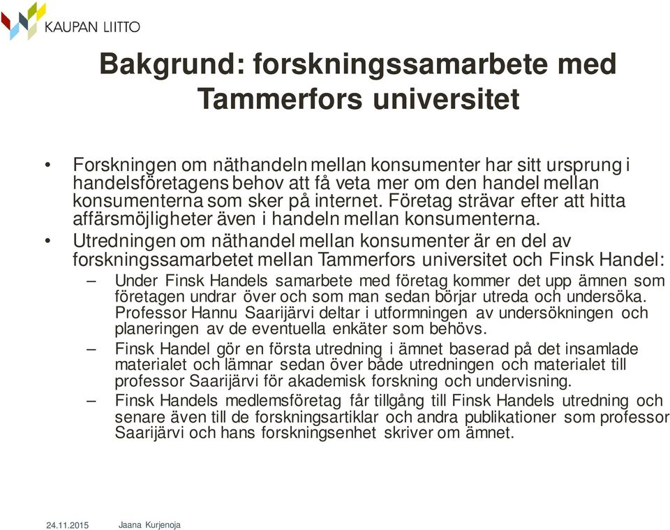 Utredningen om näthandel mellan konsumenter är en del av forskningssamarbetet mellan Tammerfors universitet och Finsk Handel: Under Finsk Handels samarbete med företag kommer det upp ämnen som