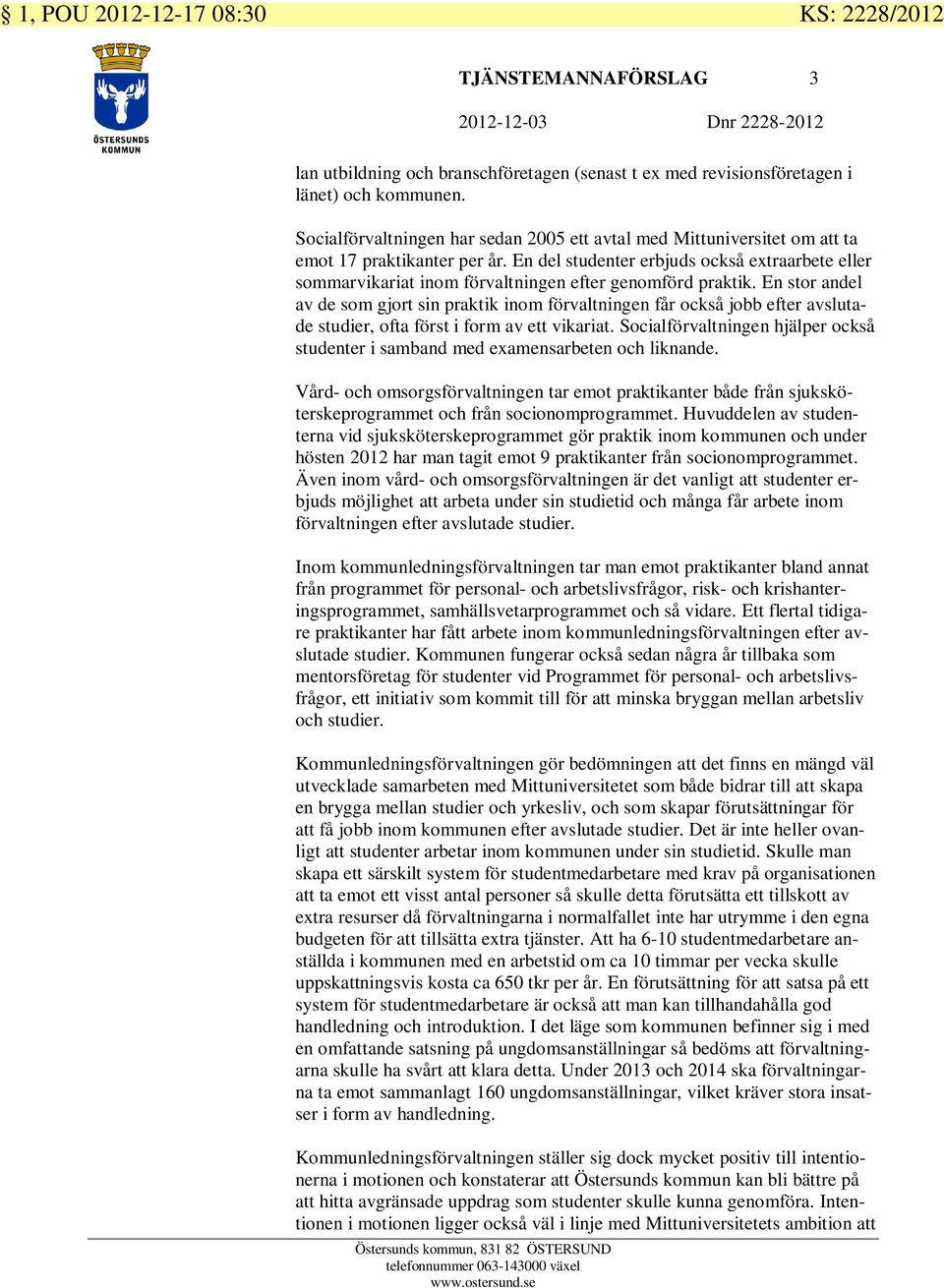 En del studenter erbjuds också extraarbete eller sommarvikariat inom förvaltningen efter genomförd praktik.