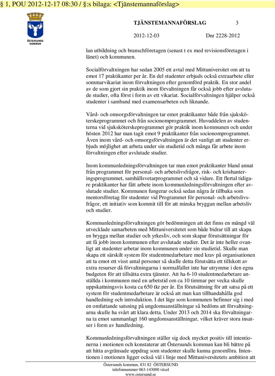 En del studenter erbjuds också extraarbete eller sommarvikariat inom förvaltningen efter genomförd praktik.