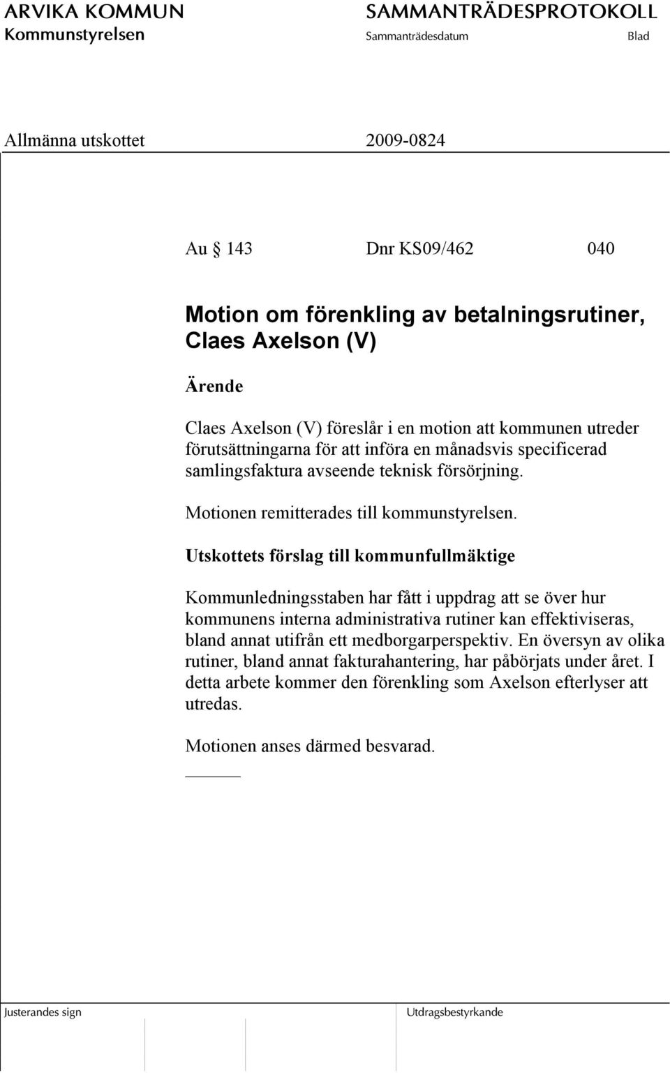 Utskottets förslag till kommunfullmäktige Kommunledningsstaben har fått i uppdrag att se över hur kommunens interna administrativa rutiner kan effektiviseras, bland annat utifrån