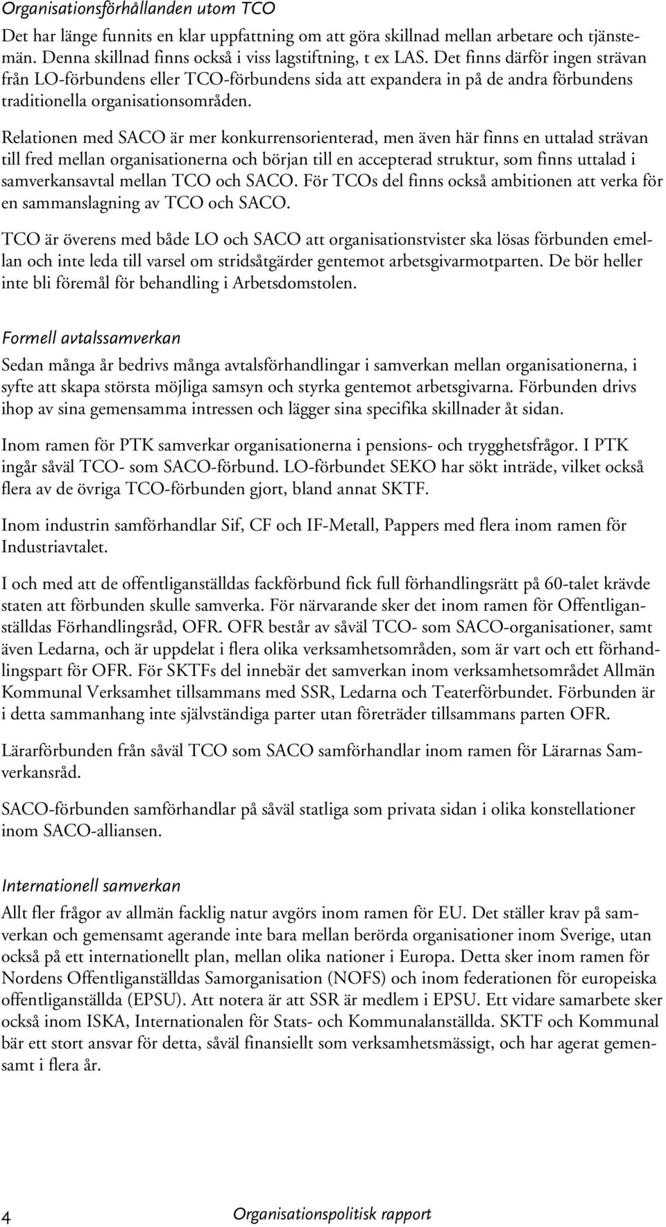 Relationen med SACO är mer konkurrensorienterad, men även här finns en uttalad strävan till fred mellan organisationerna och början till en accepterad struktur, som finns uttalad i samverkansavtal