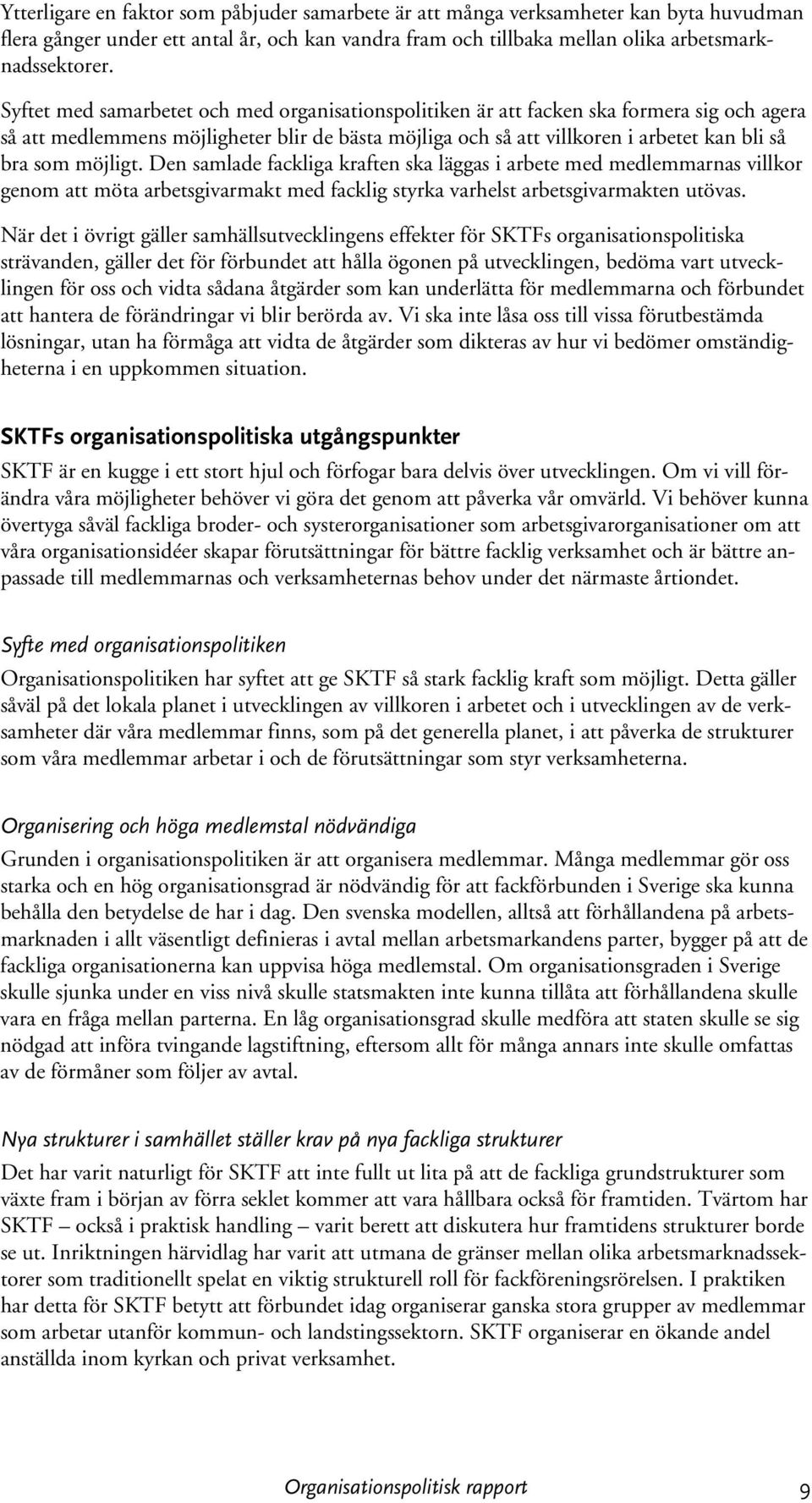 möjligt. Den samlade fackliga kraften ska läggas i arbete med medlemmarnas villkor genom att möta arbetsgivarmakt med facklig styrka varhelst arbetsgivarmakten utövas.
