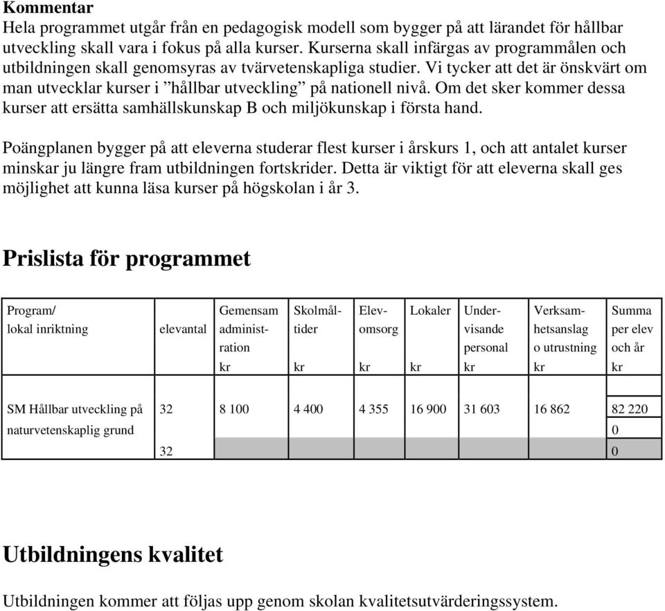 Om det sker kommer dessa kurser att ersätta samhällskunskap B och miljökunskap i första hand.