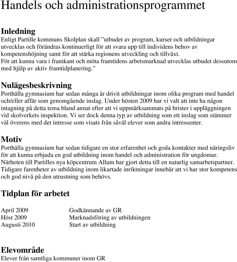 För att kunna vara i framkant och möta framtidens arbetsmarknad utvecklas utbudet dessutom med hjälp av aktiv framtidplanering.