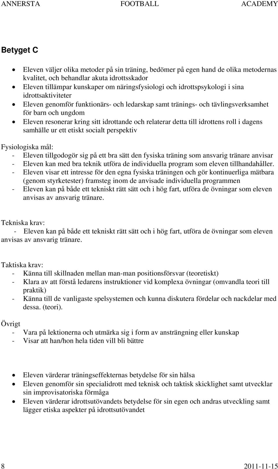 detta till idrottens roll i dagens samhälle ur ett etiskt socialt perspektiv Fysiologiska mål: - Eleven tillgodogör sig på ett bra sätt den fysiska träning som ansvarig tränare anvisar - Eleven kan