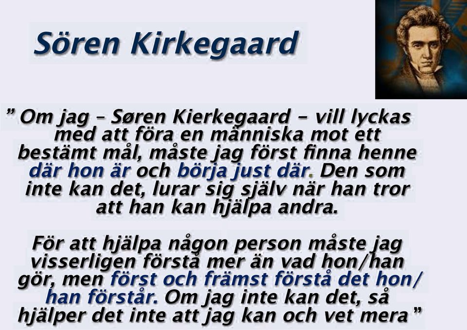 Den som inte kan det, lurar sig själv när han tror att han kan hjälpa andra.