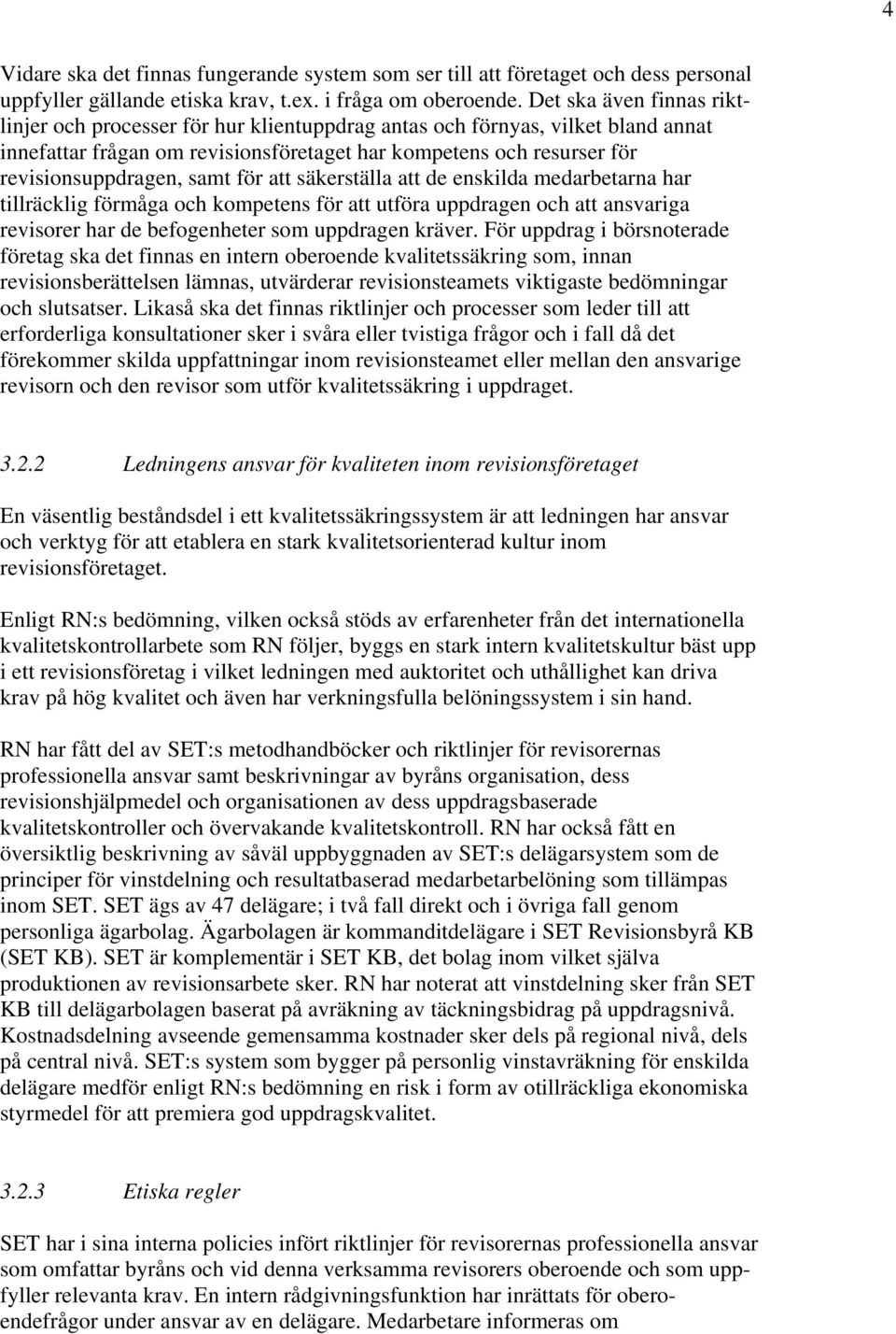 samt för att säkerställa att de enskilda medarbetarna har tillräcklig förmåga och kompetens för att utföra uppdragen och att ansvariga revisorer har de befogenheter som uppdragen kräver.